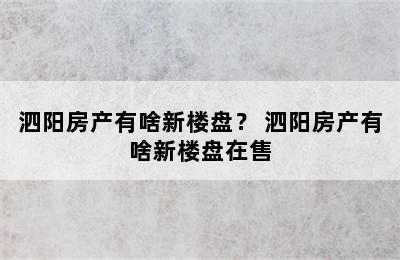 泗阳房产有啥新楼盘？ 泗阳房产有啥新楼盘在售